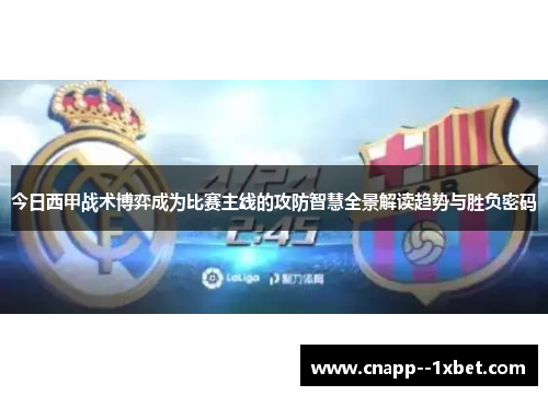 今日西甲战术博弈成为比赛主线的攻防智慧全景解读趋势与胜负密码