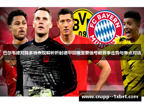 巴尔韦德对阵多特表现解析折射德甲回暖重要信号新赛季走势与焦点对话 巴尔韦德对阵多特表现解析折射德甲回暖重要信号新赛季走势与焦点对话