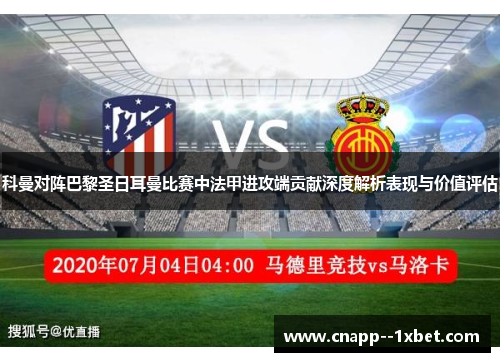 科曼对阵巴黎圣日耳曼比赛中法甲进攻端贡献深度解析表现与价值评估