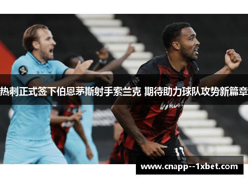 热刺正式签下伯恩茅斯射手索兰克 期待助力球队攻势新篇章