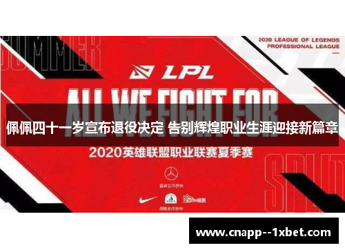 佩佩四十一岁宣布退役决定 告别辉煌职业生涯迎接新篇章