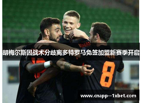 胡梅尔斯因战术分歧离多特罗马免签加盟新赛季开启