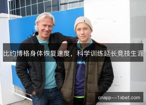 比约博格身体恢复速度，科学训练延长竞技生涯